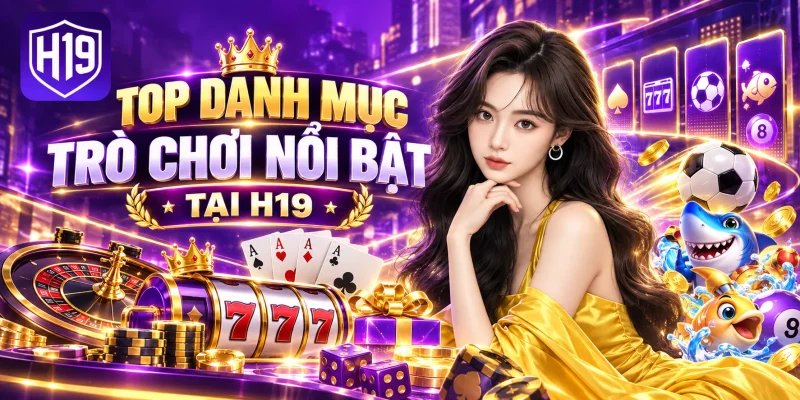 Top danh mục trò chơi nổi bật tại H19
